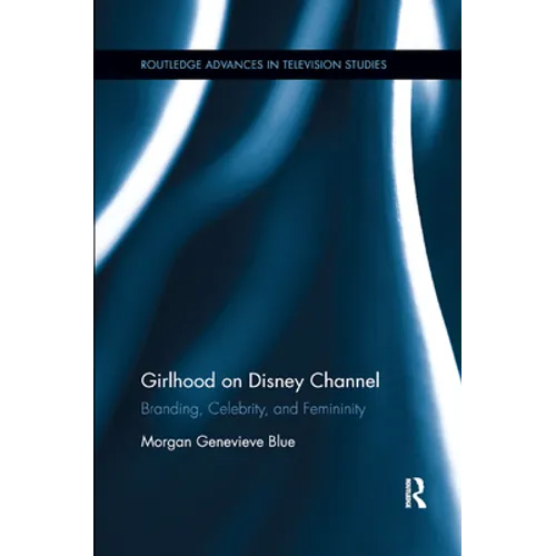 Girlhood on Disney Channel: Branding, Celebrity, and Femininity - Paperback