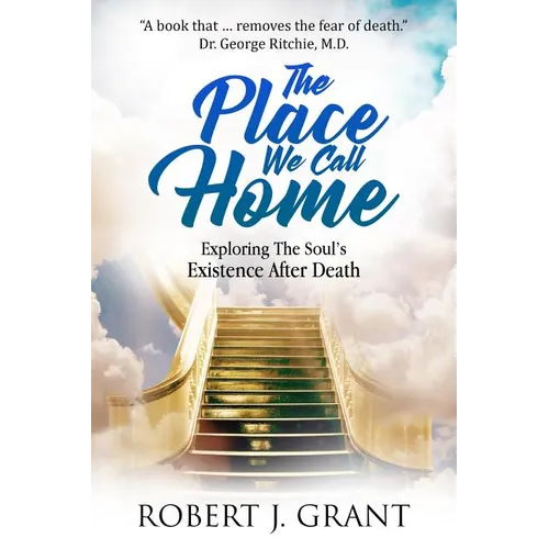 The Place We Call Home: Exploring the Soul's Existence After Death - Paperback
