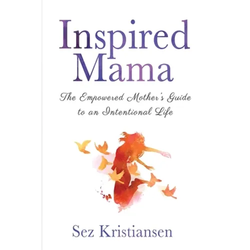 Inspired Mama: The Empowered Mother's Guide to an Intentional Life - Paperback