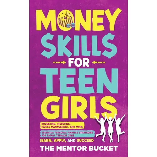 Money Skills for Teen Girls: Budgeting, Investing, Money Management, and More Essential Personal Finance Strategies for Smart Teenage Girls - Learn - Hardcover