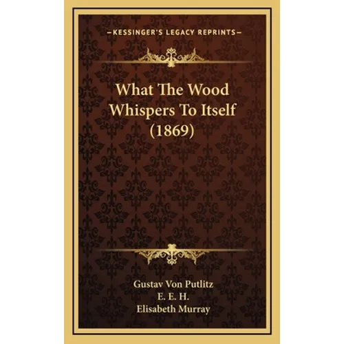 What The Wood Whispers To Itself (1869) - Hardcover