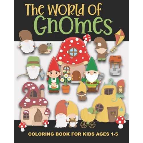 The World of Gnomes Coloring Book for Kids Ages 1-5: Cute Gnome Family, Friends, Houses, Animals, and More - Fun and Simple Images Aimed at Preschoole - Paperback