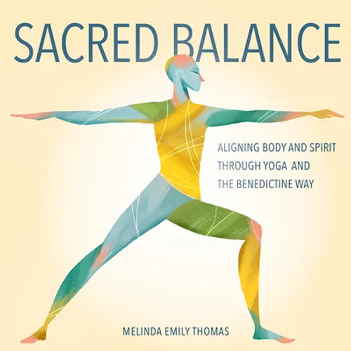 Sacred Balance: Aligning Body and Spirit through Yoga and the Benedictine Way - Paperback