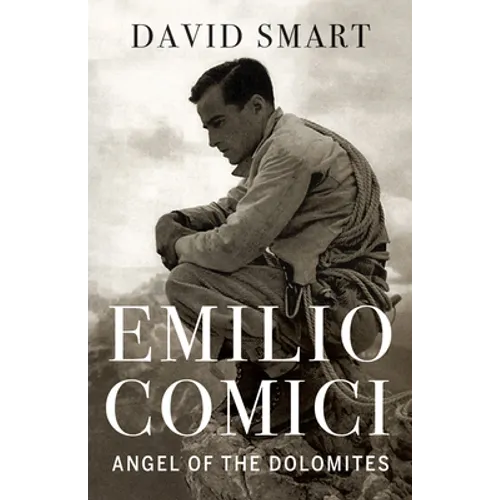 Emilio Comici: Angel of the Dolomites: Passion, Pitons, Politics and the First Big Walls - Hardcover