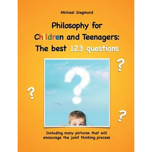 Philosophy for Children and Teenagers: The best 123 questions: Including many pictures that will encourage the joint thinking process - Paperback