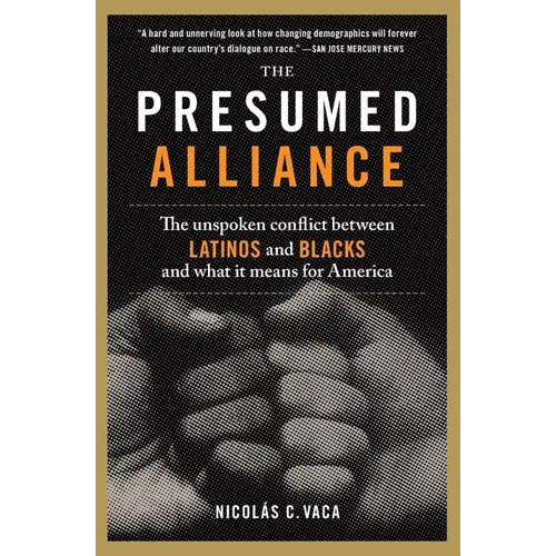 The Presumed Alliance: The Unspoken Conflict Between Latinos and Blacks and What It Means for America - Paperback