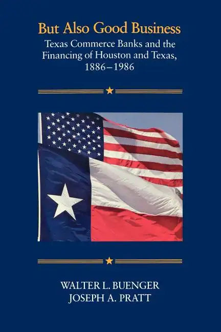 But Also Good Business: Texas Commerce Banks and the Financing of Houston and Texas, 1886-1986 - Paperback