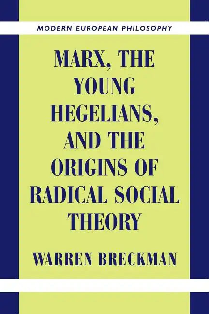 Marx, the Young Hegelians, and the Origins of Radical Social Theory: Dethroning the Self - Paperback
