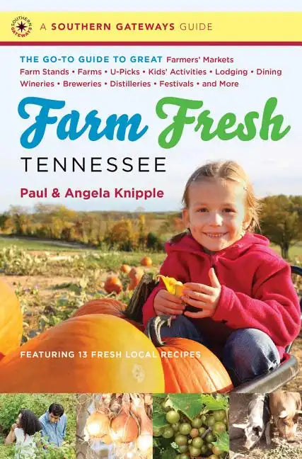 Farm Fresh Tennessee: The Go-To Guide to Great Farmers' Markets, Farm Stands, Farms, U-Picks, Kids' Activities, Lodging, Dining, Wineries, Breweries, - Paperback