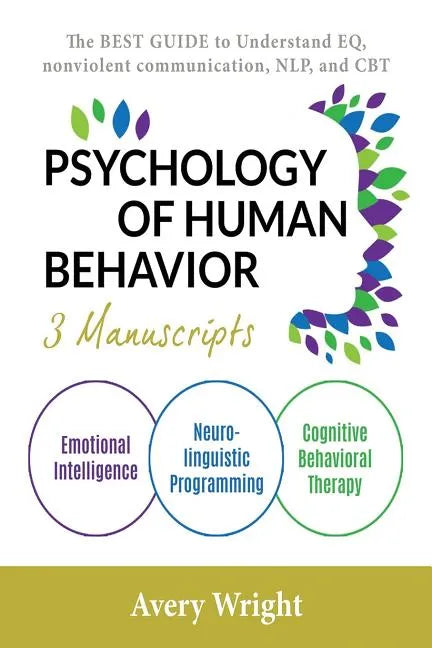 Psychology of Human Behavior: 3 Manuscripts-Emotional Intelligence, Neuro-Linguistic Programming, Cognitive Behavioral Therapy: The Best Guide to Un - Paperback