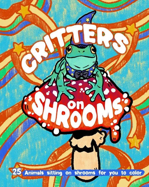 Critters on Shrooms: 25 Animals Sitting on Shrooms for You to Color! - Paperback