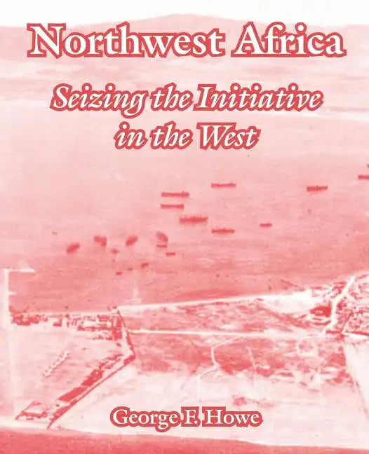 Northwest Africa: Seizing the Initiative in the West - Paperback