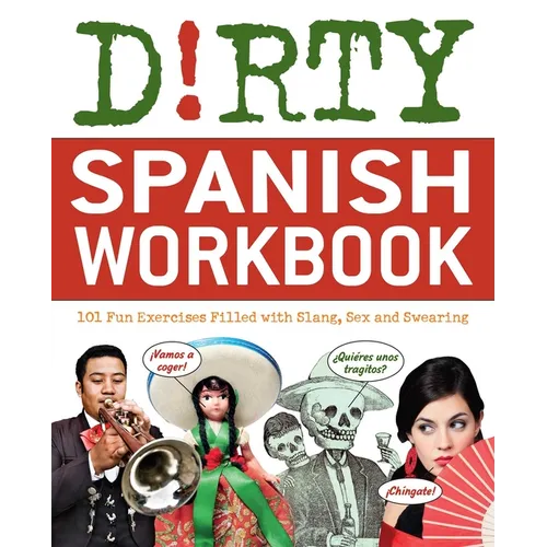 Dirty Spanish Workbook: 101 Fun Exercises Filled with Slang, Sex and Swearing - Paperback