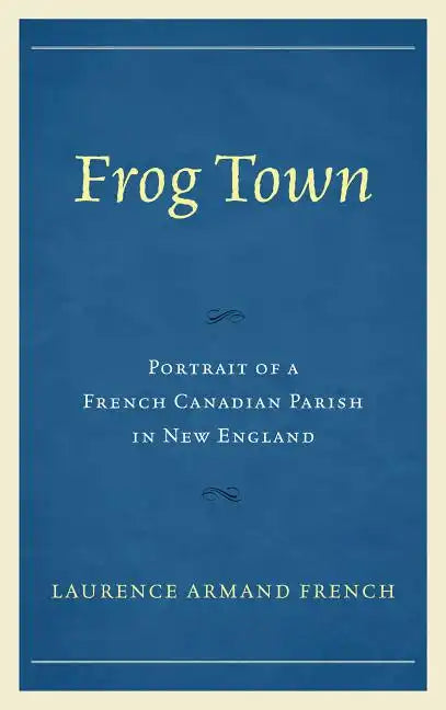 Frog Town: Portrait of a French Canadian Parish in New England - Paperback