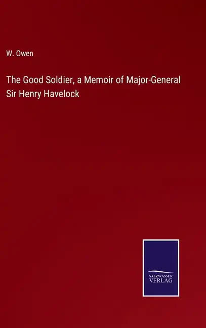 The Good Soldier, a Memoir of Major-General Sir Henry Havelock - Hardcover