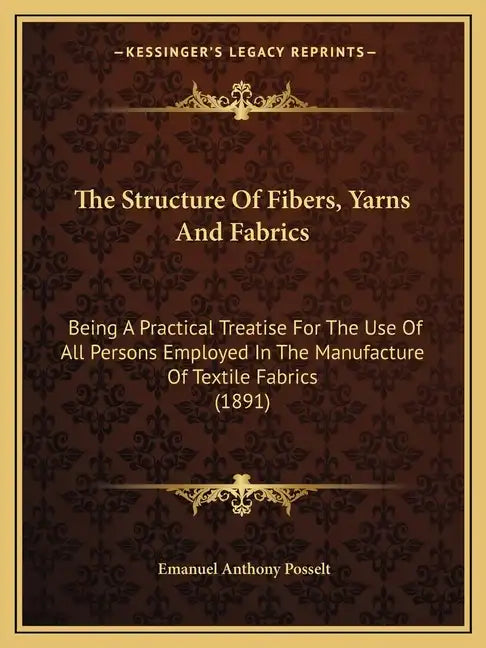 The Structure of Fibers, Yarns and Fabrics: Being a Practical Treatise for the Use of All Persons Employed in the Manufacture of Textile Fabrics (1891 - Paperback