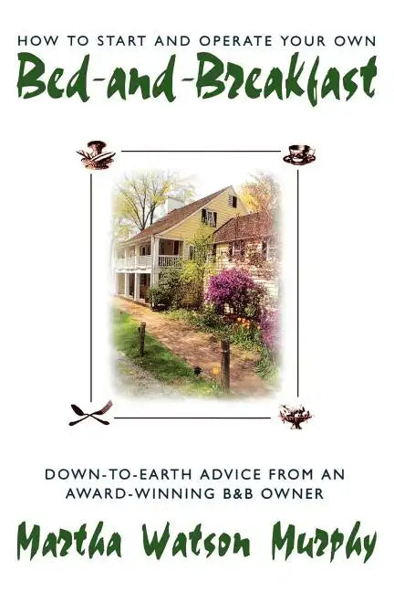 How to Start and Operate Your Own Bed-And-Breakfast: Down-To-Earth Advice from an Award-Winning B&b Owner - Paperback
