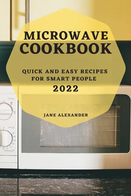 Microwave Cookbook 2022: Quick and Easy Recipes for Smart People - Paperback