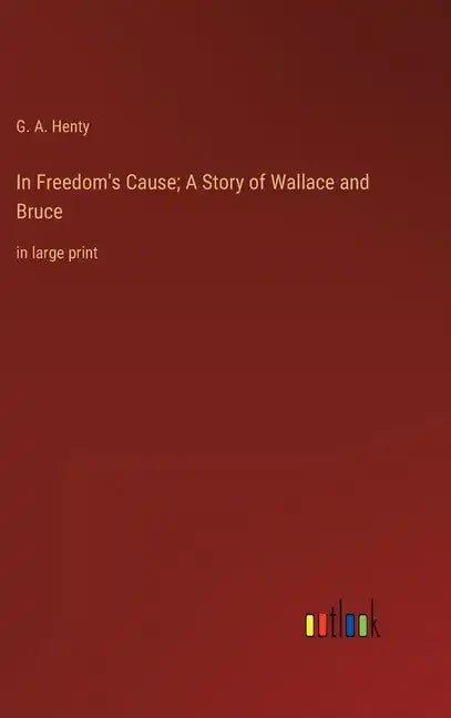 In Freedom's Cause; A Story of Wallace and Bruce: in large print - Hardcover