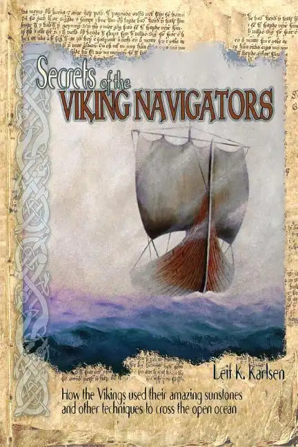 Secrets of the Viking Navigators: How the Vikings Used Their Amazing Sunstones and Other Techniques to Cross the Open Ocean - Paperback