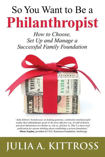 So You Want to Be a Philanthropist: How to Choose, Set Up and Manage a Successful Family Foundation - Paperback
