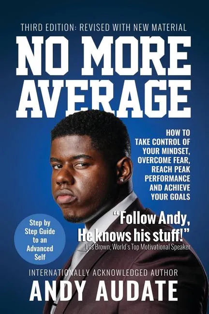 No More Average: How to Take Control of Your Mindset, Overcome Fear, Reach Peak Performance and Achieve Your Goals - Paperback