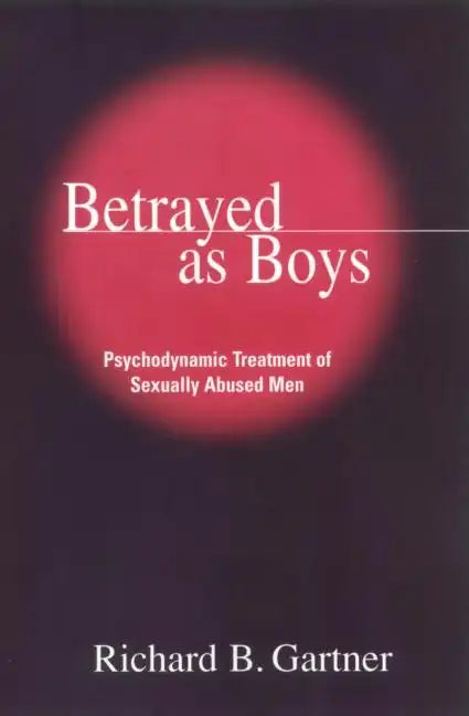 Betrayed as Boys: Psychodynamic Treatment of Sexually Abused Men - Paperback