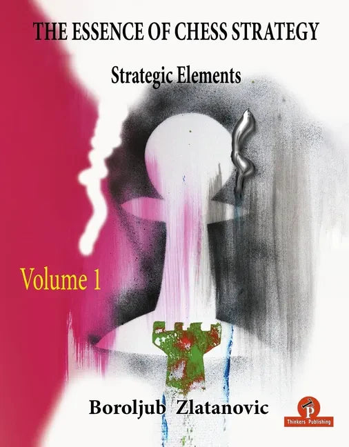 The Essence of Chess Strategy Volume 1: Strategic Elements - Paperback