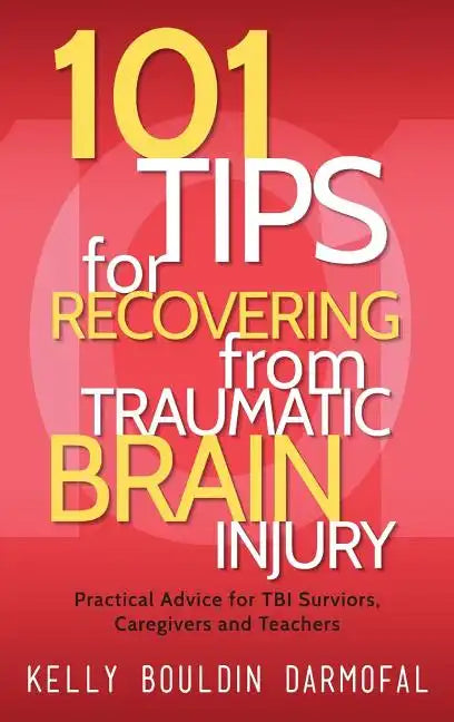 101 Tips for Recovering from Traumatic Brain Injury: Practical Advice for TBI Survivors, Caregivers, and Teachers - Hardcover