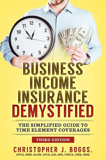 Business Income Insurance Demystified: The Simplified Guide to Time Element Coverages - Paperback