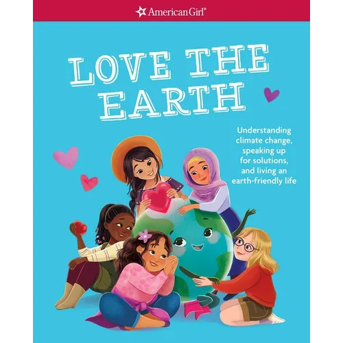 Love the Earth: Understanding Climate Change, Speaking Up for Solutions, and Living an Earth-Friendly Life - Paperback