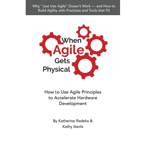 When Agile Gets Physical: How to Use Agile Principles to Accelerate Hardware Development - Paperback