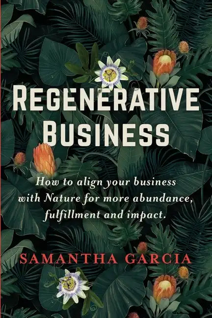 Regenerative Business: How to Align Your Business with Nature for More Abundance, Fulfillment, and Impact - Paperback