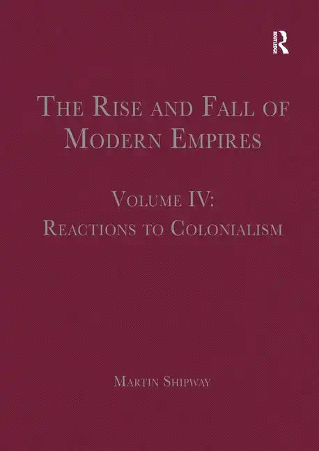 The Rise and Fall of Modern Empires, Volume IV: Reactions to Colonialism - Paperback