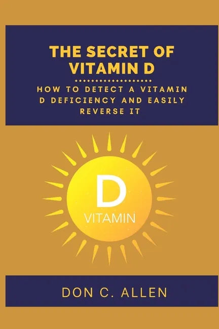 The Secret of Vitamin D: How to Detect a Vitamin D Deficiency and Easily Reverse It - Paperback