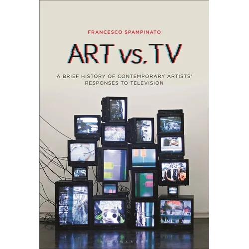 Art vs. TV: A Brief History of Contemporary Artists' Responses to Television - Paperback
