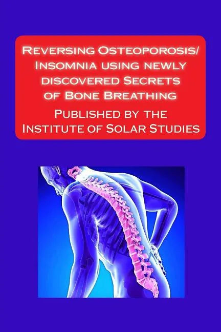 Reversing Osteoporosis/Insomnia using newly discovered Secrets of Bone Breathing: Published by the Institute for Solar Studies - Paperback