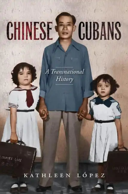 Chinese Cubans: A Transnational History - Paperback