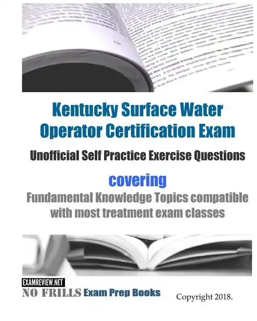 Kentucky Surface Water Operator Certification Exam Unofficial Self Practice Exercise Questions: covering Fundamental Knowledge Topics compatible with - Paperback