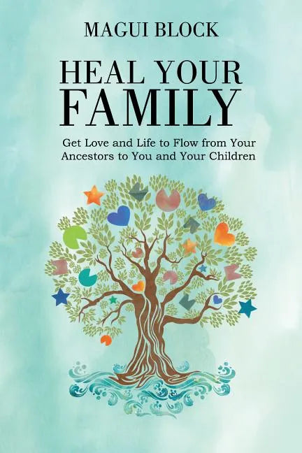 Heal Your Family: Get Love and Life to Flow from Your Ancestors to You and Your Children - Paperback