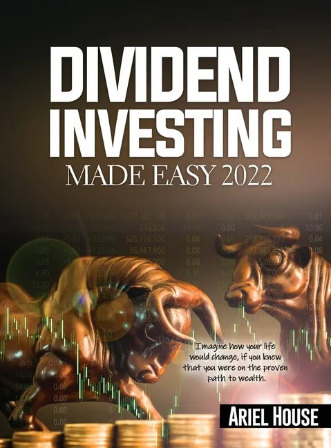 Dividend Investing Made Easy 2022: Imagine how your life would change, if you knew that you were on the proven path to wealth - Hardcover