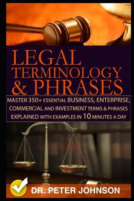 Legal Terminology and Phrases: Master 350+ Essential Business, Enterprise, Commercial and Investment Terms and Phrases Explained with Examples in 10 - Paperback