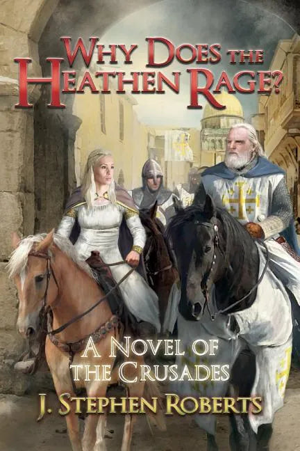 Why Does the Heathen Rage?: A Novel of the Crusades - Paperback