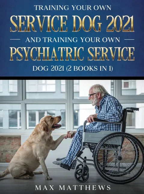 Training Your Own Service Dog AND Training Your Own Psychiatric Service Dog 2021: (2 Books IN 1) - Hardcover