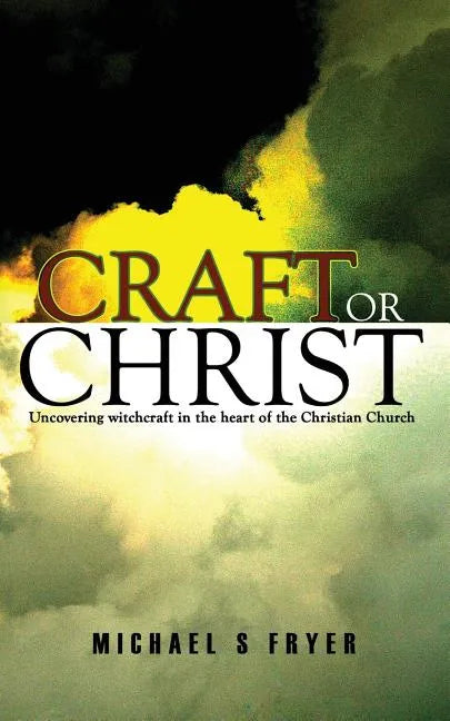 Craft or Christ: Uncovering witchcraft in the heart of the Christian Church - Paperback
