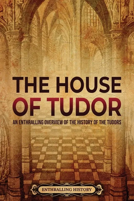 The House of Tudor: An Enthralling Overview of the History of the Tudors - Paperback