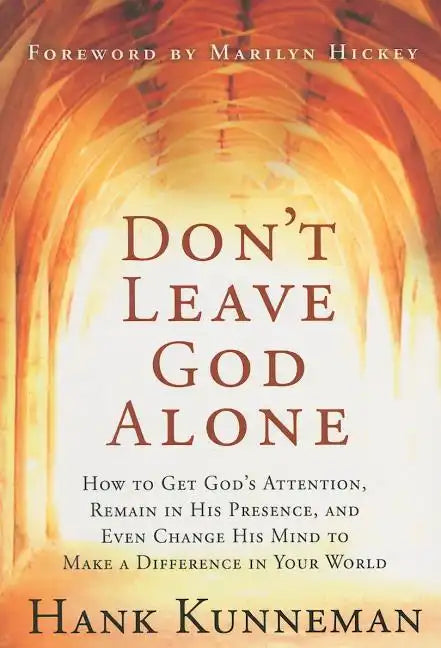 Don't Leave God Alone: How to Get God's Attention, Remain in His Presence, and Even Change His Mind to Make a Difference in Your World - Paperback