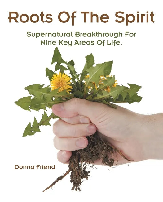 Roots of the Spirit: Supernatural Breakthrough for Nine Key Areas of Life. - Paperback
