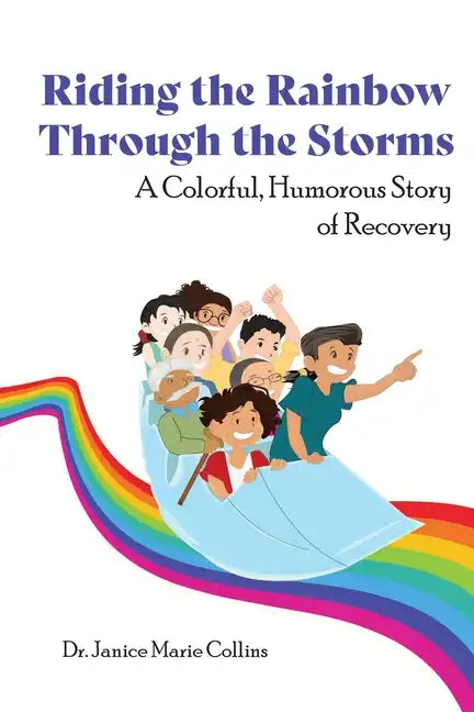 Riding the Rainbow Through the Storms: A Colorful, Humorous Story of Recovery - Paperback
