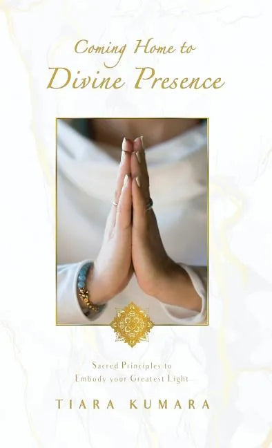 Coming Home to Divine Presence: Sacred Principles to Embody your Greatest Light - Hardcover